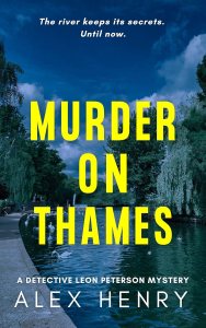 Image of book cover with the words MURDER ON THAMES
A Detective Leon Peterson Mystery
ALEX HENRY
The river keeps its secrets. Until now.