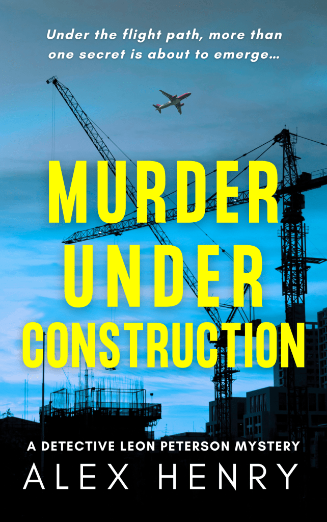 Image of book cover with the words MURDER UNDER CONSTRUCTION
A Detective Leon Peterson Mystery
ALEX HENRY
Under the flight path, more than one secret is about to emerge...